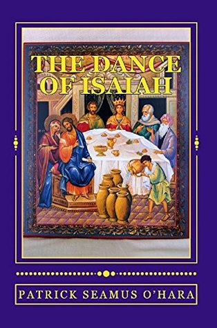 Full Download The Dance of Isaiah: A Catholic refutation of the errors of Calvinism regarding the Covenant of God - Patrick Seamus O'Hara | ePub