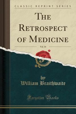 Read Online The Retrospect of Medicine, Vol. 34 (Classic Reprint) - William Braithwaite | PDF