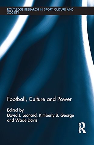 Full Download Football, Culture and Power (Routledge Research in Sport, Culture and Society) - David J. Leonard | PDF