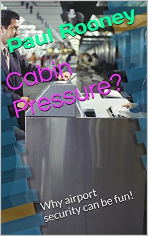Download Cabin Pressure?: Why airport security can be fun! - Paul Rooney | PDF