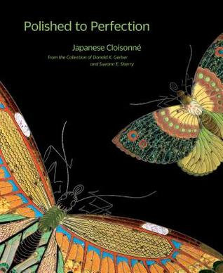 Full Download Polished to Perfection: Japanese Cloisonn E from the Collection of Donald K. Gerber and Sueann E. Sherry - Robert T Singer file in ePub