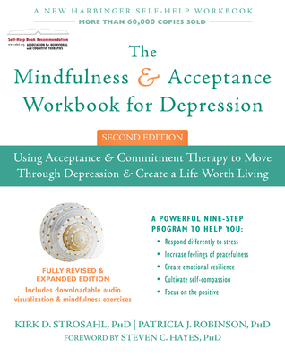 Read Online The Mindfulness and Acceptance Workbook for Depression: Using Acceptance and Commitment Therapy to Move Through Depression and Create a Life Worth Living - Kirk D. Strosahl file in PDF