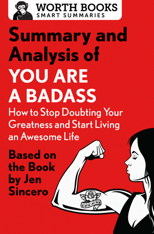 Download Summary and Analysis of You Are a Badass: How to Stop Doubting Your Greatness and Start Living an Awesome Life: Based on the Book by Jen Sincero - Worth Books | PDF