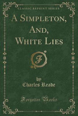 Full Download A Simpleton, And, White Lies (Classic Reprint) - Charles Reade file in ePub