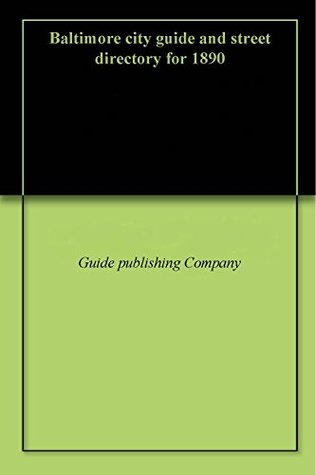 Read Online Baltimore city guide and street directory for 1890 - Guide publishing Company | PDF
