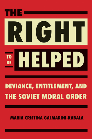 Full Download The Right to Be Helped: Deviance, Entitlement, and the Soviet Moral Order - Maria Cristina Galmarini-Kabala | ePub