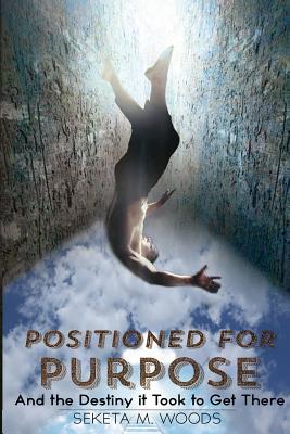 Read Online Positioned for Purpose: And the Destiny It Took to Get There - Seketa M Woods | ePub