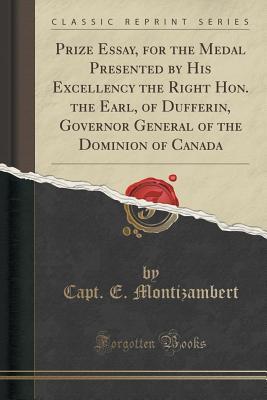 Full Download Prize Essay, for the Medal Presented by His Excellency the Right Hon. the Earl, of Dufferin, Governor General of the Dominion of Canada (Classic Reprint) - Capt E Montizambert | PDF