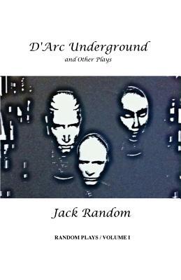 Full Download D'Arc Underground & Other Plays: Random Plays, Volume I - Jack Random file in ePub