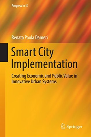 Download Smart City Implementation: Creating Economic and Public Value in Innovative Urban Systems (Progress in IS) - Renata Paola Dameri | ePub