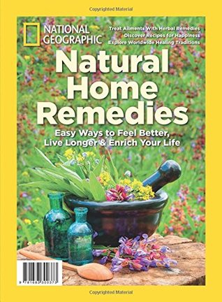 Full Download Natural Home Remedies: Easy Ways to Feel Better, Live Longer & Enrich Your Life - The Editors Of National Geographic | PDF