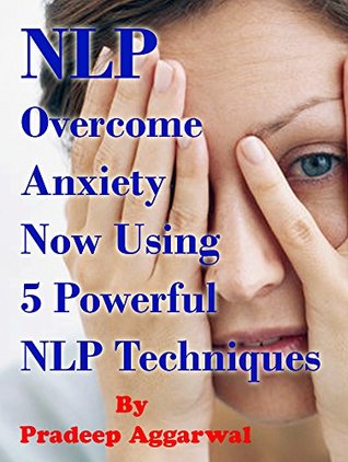 Read NLP- OVERCOME ANXIETY USING 5 NLP TECHNIQUES : Learn To Overcome Anxiety using NLP techniques which will help you achieve goals - Pradeep Aggarwal file in ePub