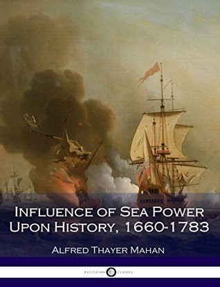 Read Influence of Sea Power Upon History, 1660-1783: (Illustrated) - Alfred Thayer Mahan | PDF