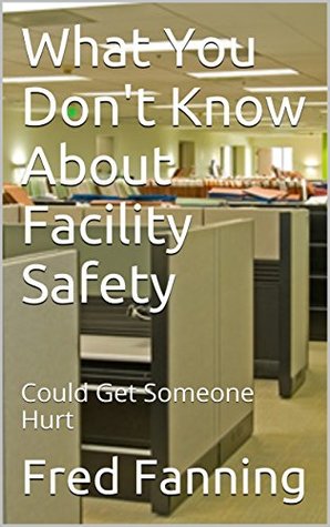 Read What You Don't Know About Facility Safety: Could Get Someone Hurt (Fred's Safety Shorts Book 5) - Fred Fanning | ePub