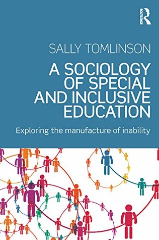 Read Online A Sociology of Special and Inclusive Education: Exploring the manufacture of inability - Sally Tomlinson | PDF