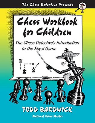 Read Chess Workbook for Children: The Chess Detective's Introduction to the Royal Game - Todd Bardwick file in PDF