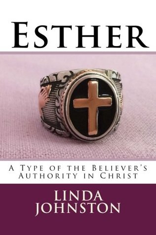 Read Esther: A Type of the Believer's Authority in Christ - Linda Johnston | PDF