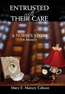 Full Download Entrusted with Their Care, a Nurse's Story: A Memoir - Mary Matury Gibson file in ePub