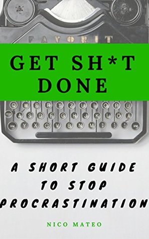 Read Get Sh*t Done: A Short Guide to Stop Procrastination - Nico Mateo file in ePub