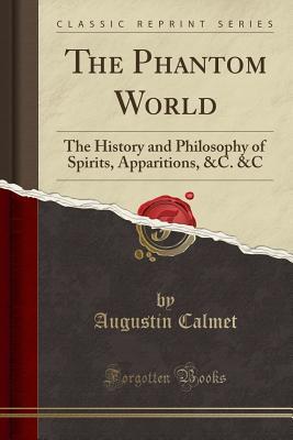 Read The Phantom World: The History and Philosophy of Spirits, Apparitions, &c. &c (Classic Reprint) - Augustin Calmet | PDF