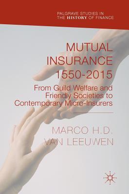 Full Download Mutual Insurance 1550-2015: From Guild Welfare and Friendly Societies to Contemporary Micro-Insurers - Marco H D Van Leeuwen | ePub