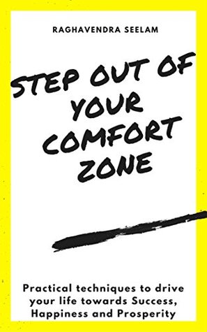 Read Online Step out of your comfort zone: Practical techniques to drive your life towards Success, Happiness and Prosperity - Raghavendra Seelam file in PDF