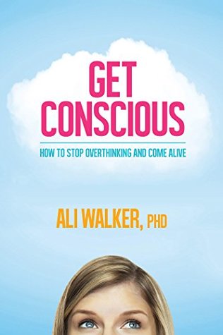 Full Download Get Conscious: How to Stop Overthinking and Come Alive - Ali Walker file in PDF