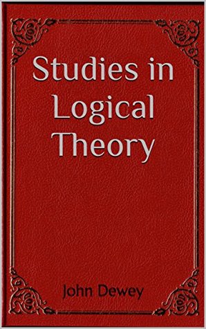 Read Online Studies in Logical Theory [Illustrated edition] - John Dewey | PDF