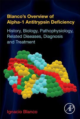Read Online Blanco's Overview of Alpha-1 Antitrypsin Deficiency: History, Biology, Pathophysiology, Related Diseases, Diagnosis and Treatment - Ignacio Blanco | ePub