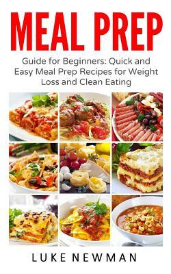 Download Meal Prep: Guide for Beginners: Quick and Easy Meal Prep Recipes for Weight Loss and Clean Eating - Luke Newman | ePub