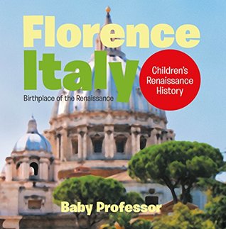 Read Florence, Italy: Birthplace of the Renaissance   Children's Renaissance History - Baby Professor file in ePub