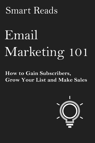 Read Online Email Marketing 101: How to Gain Subscribers, Grow Your List and Make Sales - Smart Reads file in ePub