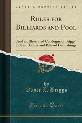 Download Rules for Billiards and Pool: And an Illustrated Catalogue of Briggs' Billiard Tables and Billiard Furnishings (Classic Reprint) - Oliver L Briggs file in PDF