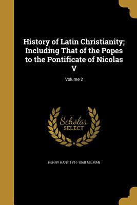 Read Online History of Latin Christianity; Including That of the Popes to the Pontificate of Nicolas V; Volume 2 - Henry Hart Milman file in ePub