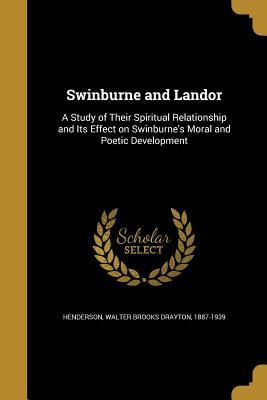 Download Swinburne and Landor: A Study of Their Spiritual Relationship and Its Effect on Swinburne's Moral and Poetic Development - Walter Brooks Drayton Henderson | PDF