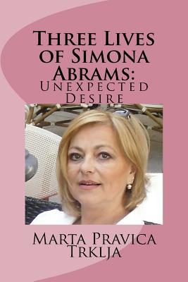 Full Download Three Lives of Simona Abrams: Unexpected Desire - Marta Pravica Trklja | PDF