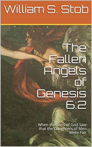 Read The Fallen Angels of Genesis 6:2: When the Sons of God Saw that the Daughters of Men Were Fair - William S. Stob | ePub