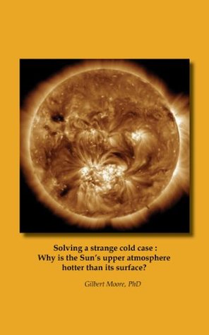 Read Online Solving a strange cold case: Why is the Sun's upper atmosphere hotter than its surface? (PQ Colombo*: His Travels Through Our Galaxy -- ePaper I (* grand  late-but-great Detective Columbo) Book 1) - Gilbert Moore file in PDF