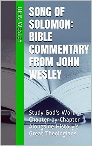 Download Song of Solomon: Bible Commentary from John Wesley: Study God's Word Chapter-by-Chapter Alongside History's Great Theologians - John Wesley | ePub