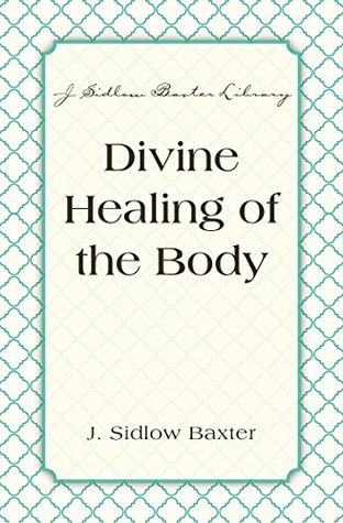 Read Divine Healing Of The Body (J. Sidlow Baxter Library) - J. Sidlow Baxter | ePub