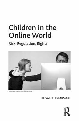 Read Online Children in the Online World: Risk, Regulation, Rights - Elisabeth Staksrud file in PDF