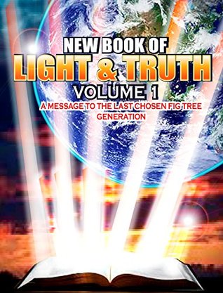 Read Online New book of light and truth volume 1: A warning message for the chosen last end time fig tree generation (Walking in the light and the truth 2) - Lloyd Miller file in PDF