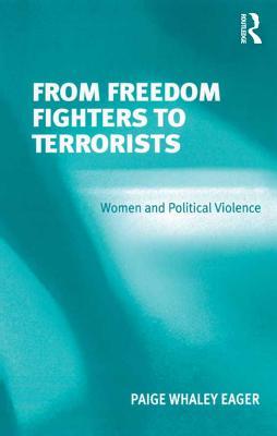 Full Download From Freedom Fighters to Terrorists: Women and Political Violence - Paige Whaley Eager Dr | PDF