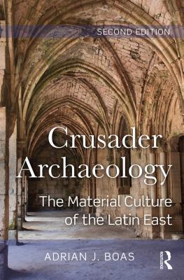Read Crusader Archaeology: The Material Culture of the Latin East - Adrian J. Boas | ePub