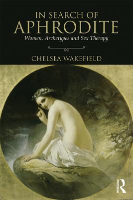 Full Download In Search of Aphrodite: Women, Archetypes and Sex Therapy - Chelsea Wakefield | PDF