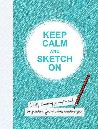 Read Online Keep Calm and Sketch On: Daily Drawing Prompts and Inspiration for a Calm, Creative Year (Drawing Books) - Lizzie Cornwall file in PDF