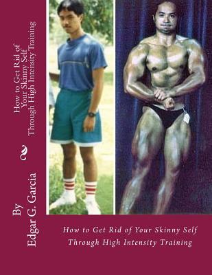 Download How to Get Rid of Your Skinny Self: Through High Intensity Training - Edgar G Garcia file in PDF