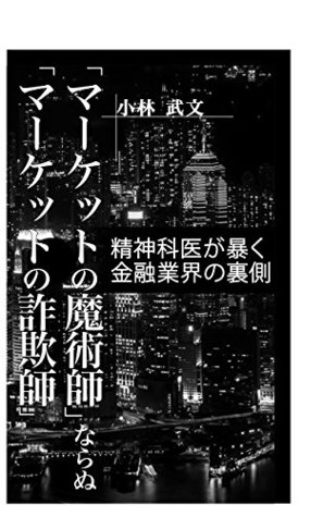 Read Online not Market Wizards but Market Swindlers: the back side of financial institutions debunked by the psychiatrist - Takefumi Kobayashi | PDF
