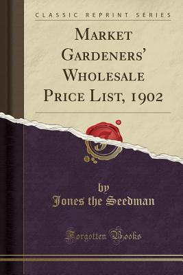 Download Market Gardeners' Wholesale Price List, 1902 (Classic Reprint) - Jones the Seedman file in PDF
