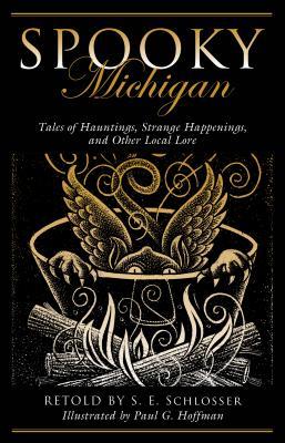 Full Download Spooky Michigan: Tales of Hauntings, Strange Happenings, and Other Local Lore - S.E. Schlosser file in ePub